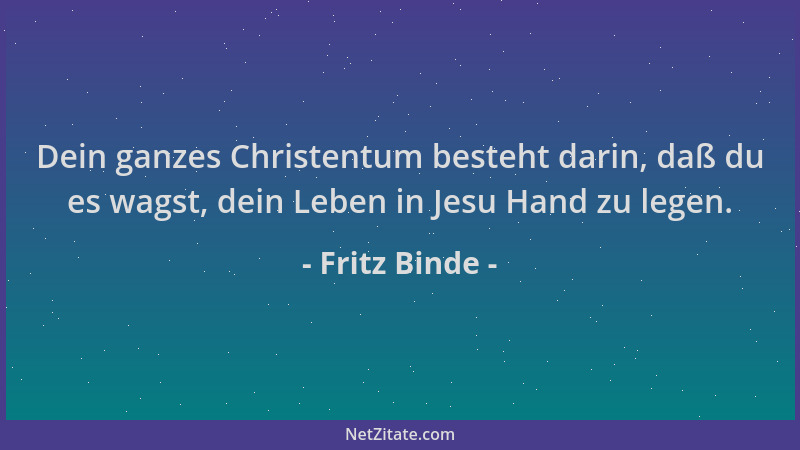 Fritz Binde - Dein ganzes Christentum besteht darin, daß du es wagst, dein Leben in Jesu Hand zu legen....