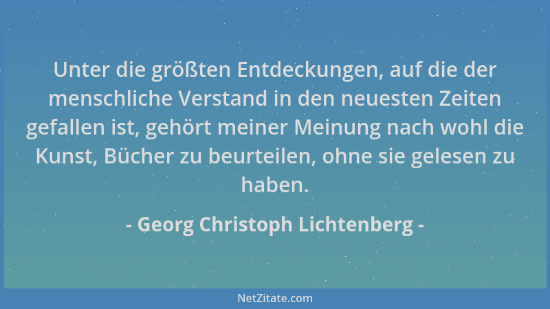 Georg Christoph Lichtenberg - Unter die größten Entdeckungen, auf die der menschliche Verstand in den neuesten Zeiten gefal...
