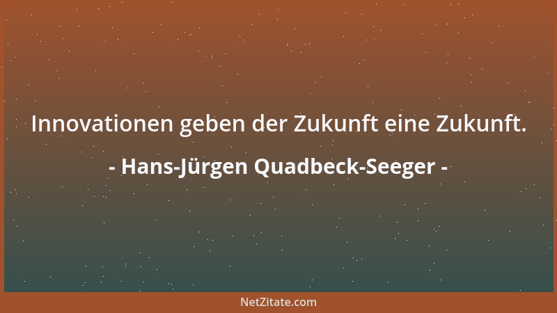 Hans-Jürgen Quadbeck-Seeger - Innovationen geben der Zukunft eine Zukunft....