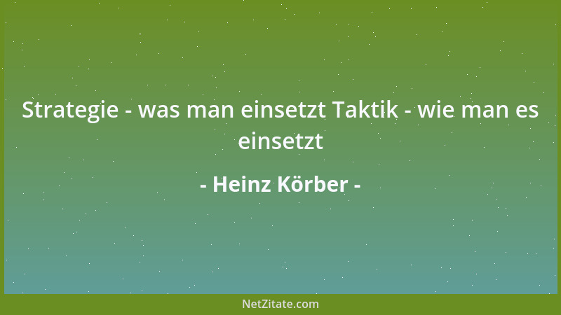 Heinz Körber - Strategie - was man einsetzt Taktik - wie man es einsetzt...
