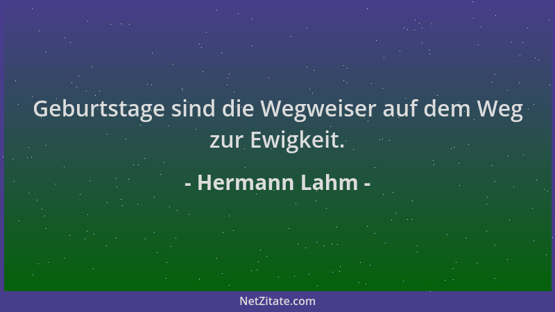 Hermann Lahm - Geburtstage sind die Wegweiser auf dem Weg zur Ewigkeit....
