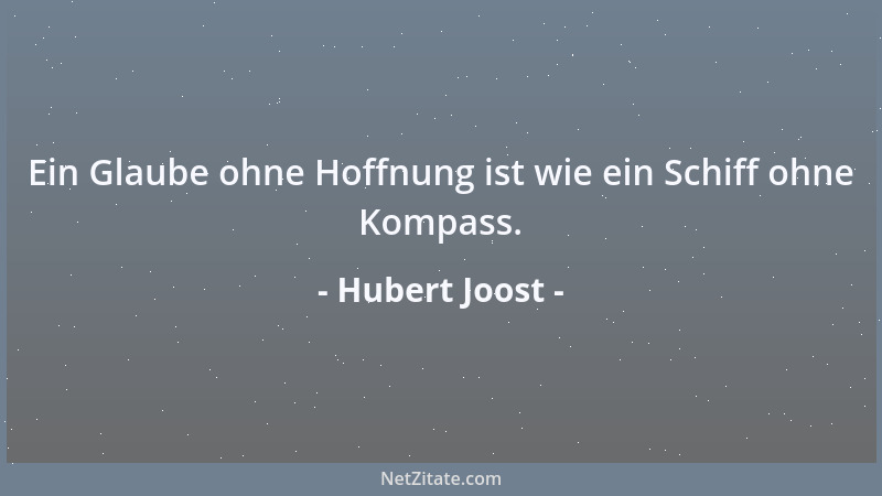 Hubert Joost - Ein Glaube ohne Hoffnung ist wie ein Schiff ohne Kompass....