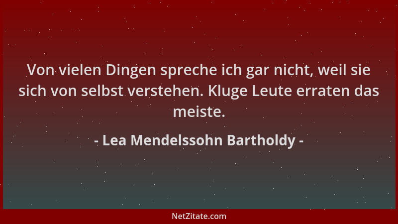 Lea Mendelssohn Bartholdy - Von vielen Dingen spreche ich gar nicht, weil sie sich von selbst verstehen. Kluge Leute errate...