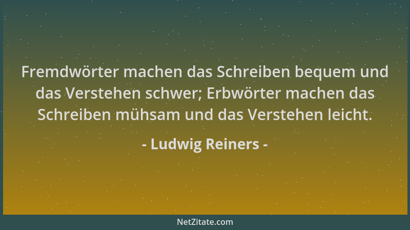 Ludwig Reiners - Fremdwörter machen das Schreiben bequem und das Verstehen schwer; Erbwörter machen das Schreiben mühsam un...