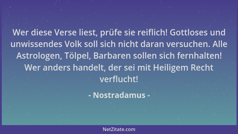 Nostradamus - Wer diese Verse liest, prüfe sie reiflich! Gottloses und unwissendes Volk soll sich nicht daran versuchen. Al...