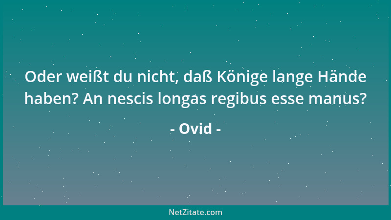 Ovid - Oder weißt du nicht, daß Könige lange Hände haben? An nescis longas regibus esse manus?...