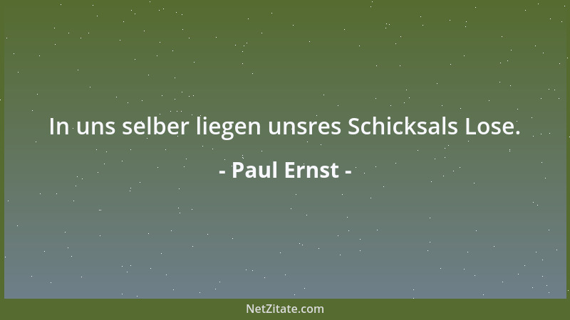 Paul Ernst - In uns selber liegen unsres Schicksals Lose....
