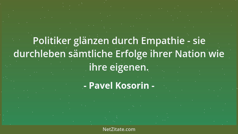 Pavel Kosorin - Politiker glänzen durch Empathie - sie durchleben sämtliche Erfolge ihrer Nation wie ihre eigenen....