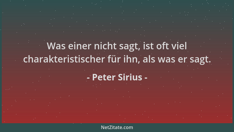 Peter Sirius - Was einer nicht sagt, ist oft viel charakteristischer für ihn, als was er sagt....