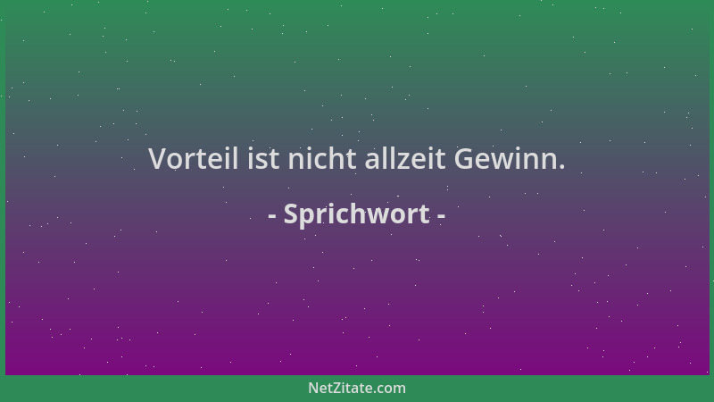 Sprichwort - Vorteil ist nicht allzeit Gewinn....