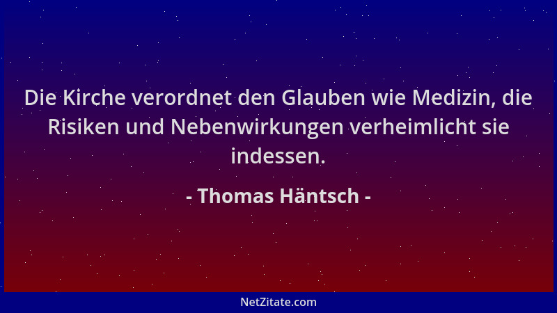 Thomas Häntsch - Die Kirche verordnet den Glauben wie Medizin, die Risiken und Nebenwirkungen verheimlicht sie indessen....