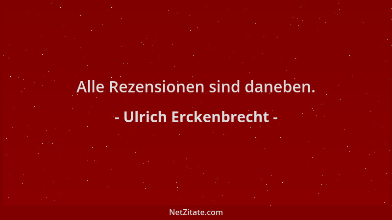 Ulrich Erckenbrecht - Alle Rezensionen sind daneben....