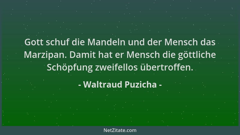 Waltraud Puzicha - Gott schuf die Mandeln und der Mensch das Marzipan. Damit hat er Mensch die göttliche Schöpfung zweifell...