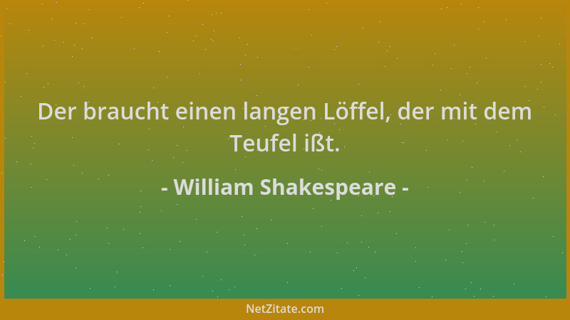William Shakespeare - Der braucht einen langen Löffel, der mit dem Teufel ißt....