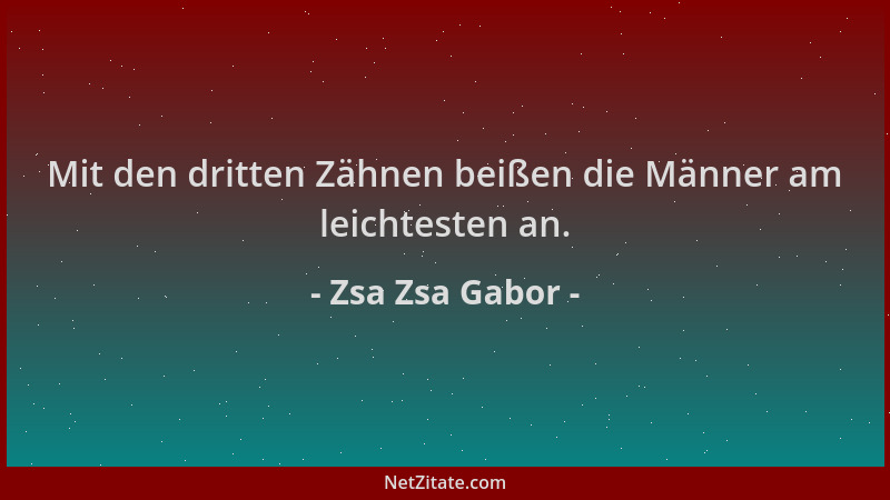 Zsa Zsa Gabor - Mit den dritten Zähnen beißen die Männer am leichtesten an....