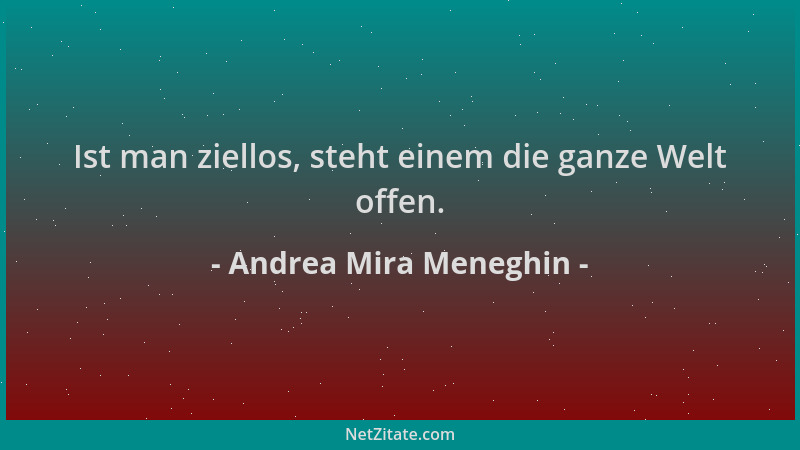 Andrea Mira Meneghin - Ist man ziellos, steht einem die ganze Welt offen....