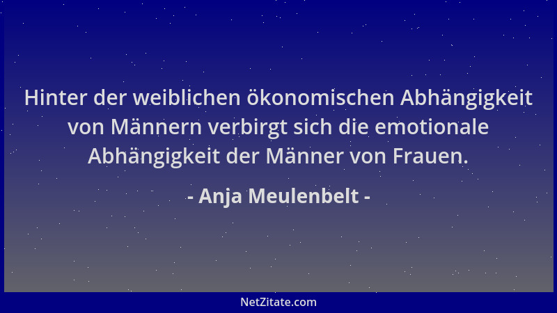 Anja Meulenbelt - Hinter der weiblichen ökonomischen Abhängigkeit von Männern verbirgt sich die emotionale Abhängigkeit der...