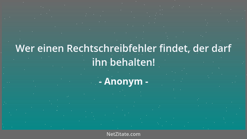 Anonym - Wer einen Rechtschreibfehler findet, der darf ihn behalten!...