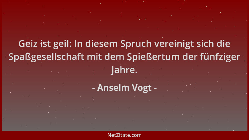 Anselm Vogt - Geiz ist geil: In diesem Spruch vereinigt sich die Spaßgesellschaft mit dem Spießertum der fünfziger Jahre....