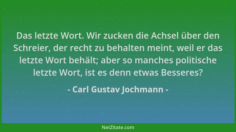 Carl Gustav Jochmann - Das letzte Wort. Wir zucken die Achsel über den Schreier, der recht zu behalten meint, weil er das l...
