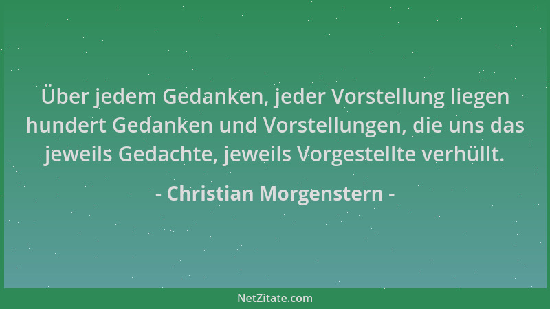 Christian Morgenstern - Über jedem Gedanken, jeder Vorstellung liegen hundert Gedanken und Vorstellungen, die uns das jewei...