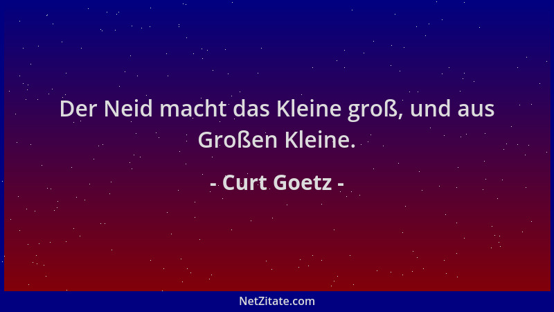 Curt Goetz - Der Neid macht das Kleine groß, und aus Großen Kleine....