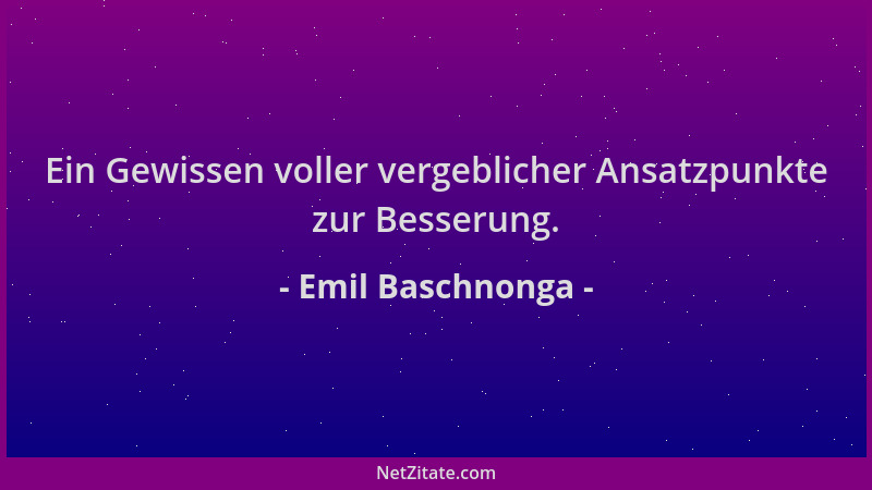 Emil Baschnonga - Ein Gewissen voller vergeblicher Ansatzpunkte zur Besserung....