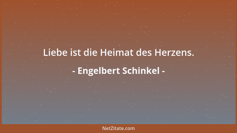 Engelbert Schinkel - Liebe ist die Heimat des Herzens....