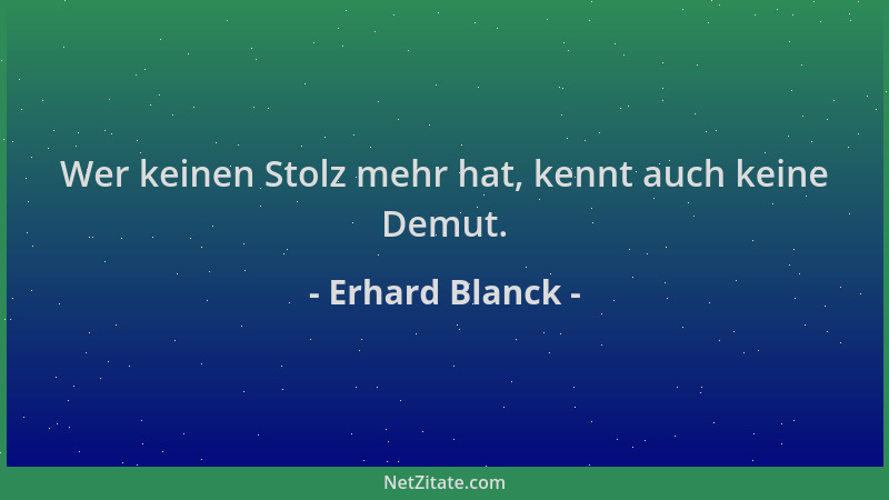 Erhard Blanck - Wer keinen Stolz mehr hat, kennt auch keine Demut....