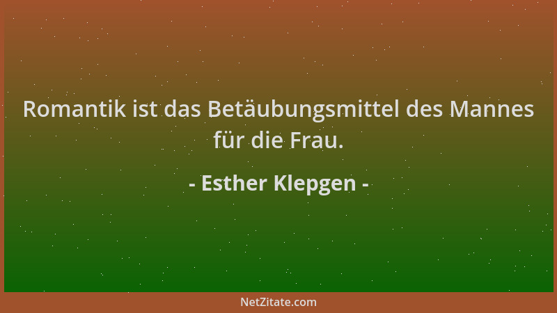 Esther Klepgen - Romantik ist das Betäubungsmittel des Mannes für die Frau....