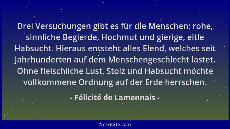 Félicité de Lamennais - Drei Versuchungen gibt es für die Menschen: rohe, sinnliche Begierde, Hochmut und gierige, eitle Ha...