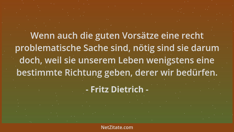 Fritz Dietrich - Wenn auch die guten Vorsätze eine recht problematische Sache sind, nötig sind sie darum doch, weil sie uns...