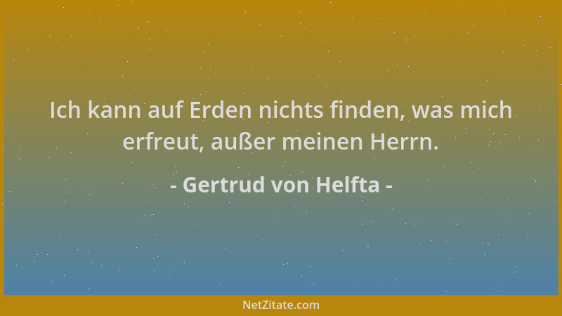 Gertrud von Helfta - Ich kann auf Erden nichts finden, was mich erfreut, außer meinen Herrn....