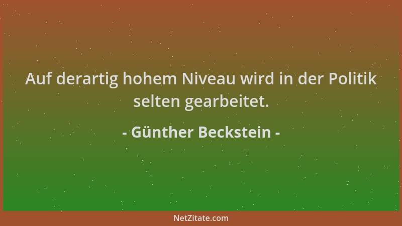 Günther Beckstein - Auf derartig hohem Niveau wird in der Politik selten gearbeitet....