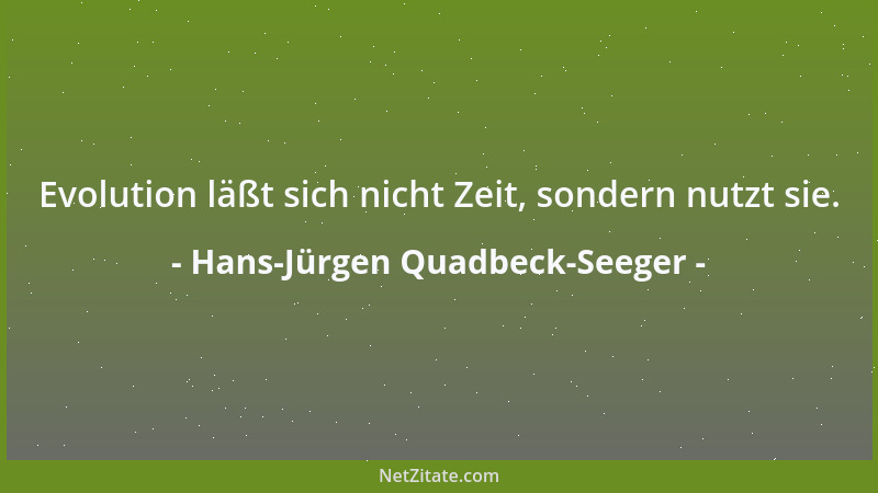 Hans-Jürgen Quadbeck-Seeger - Evolution läßt sich nicht Zeit, sondern nutzt sie....