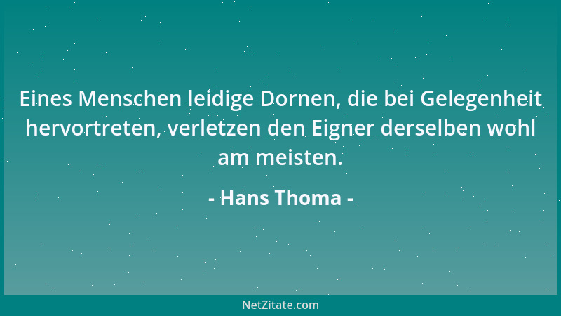 Hans Thoma - Eines Menschen leidige Dornen, die bei Gelegenheit hervortreten, verletzen den Eigner derselben wohl am meiste...