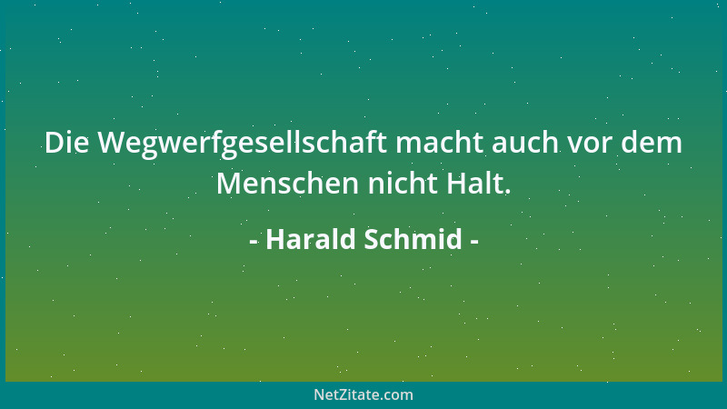 Harald Schmid - Die Wegwerfgesellschaft macht auch vor dem Menschen nicht Halt....