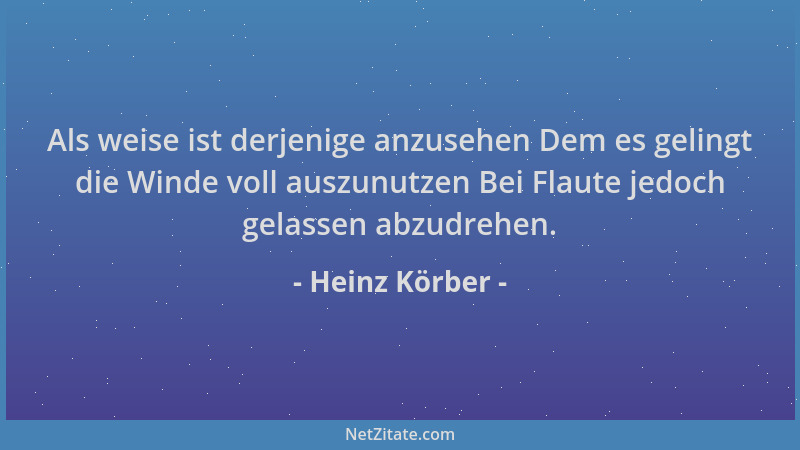 Heinz Körber - Als weise ist derjenige anzusehen Dem es gelingt die Winde voll auszunutzen Bei Flaute jedoch gelassen abzud...