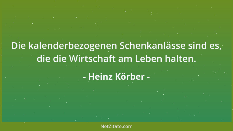 Heinz Körber - Die kalenderbezogenen Schenkanlässe sind es, die die Wirtschaft am Leben halten....