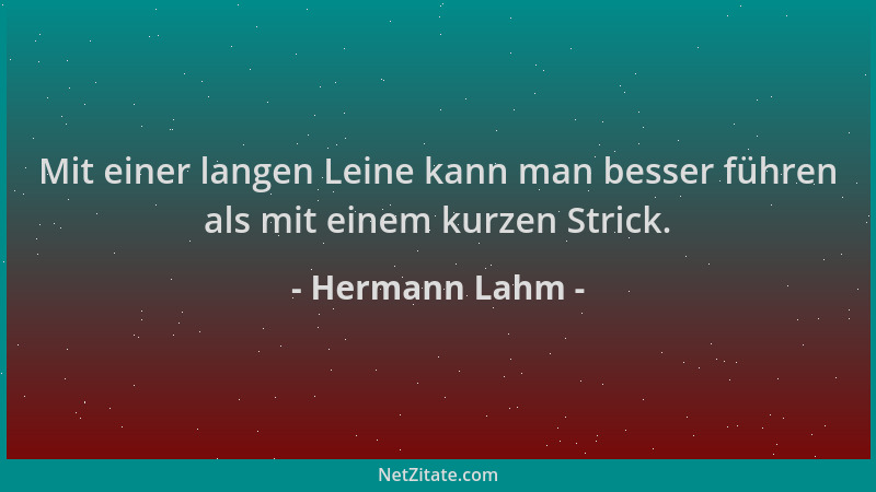 Hermann Lahm - Mit einer langen Leine kann man besser führen als mit einem kurzen Strick....