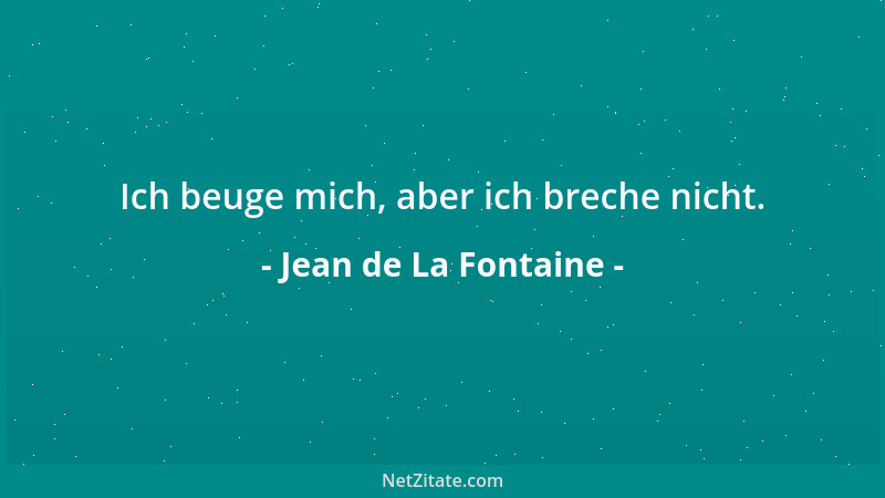 Jean de La Fontaine - Ich beuge mich, aber ich breche nicht....