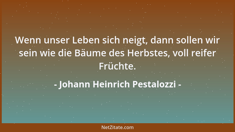 Johann Heinrich Pestalozzi - Es ist zwischen Wissen und Tun ein himmelweiter Unterschied. Wer aus dem Wissen allein sein Ha...