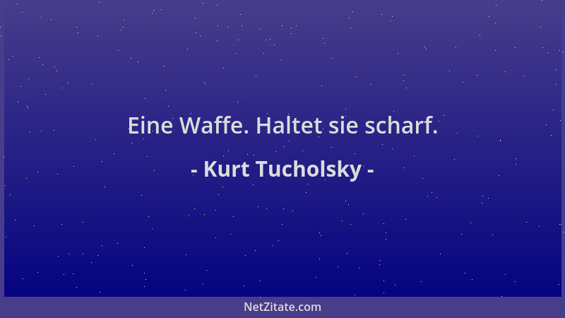 Kurt Tucholsky - Eine Waffe. Haltet sie scharf....