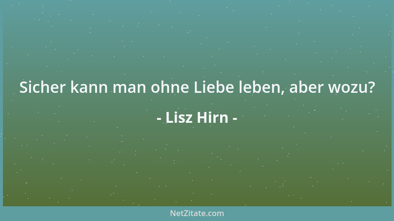 Lisz Hirn - Sicher kann man ohne Liebe leben, aber wozu?...