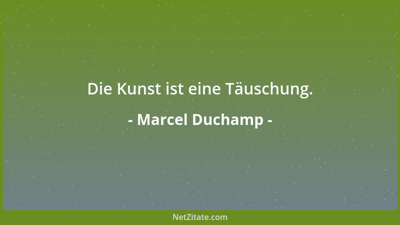 Marcel Duchamp - Die Kunst ist eine Täuschung....