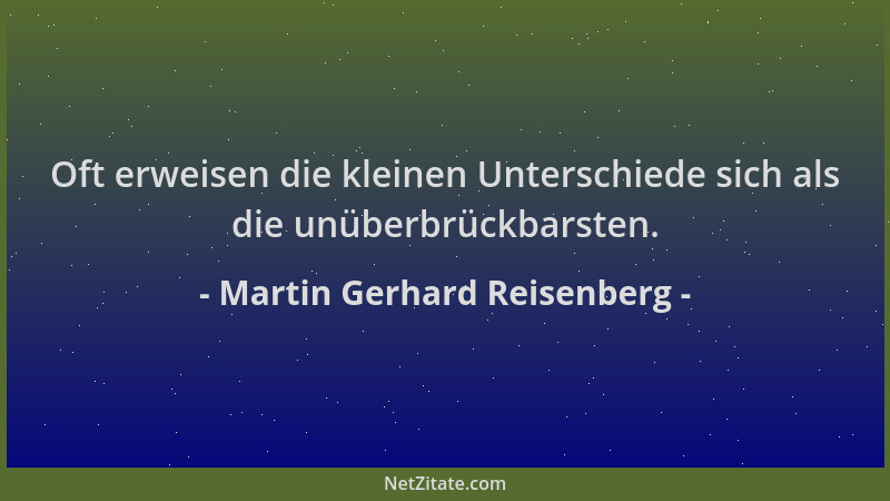 Martin Gerhard Reisenberg - Oft erweisen die kleinen Unterschiede sich als die unüberbrückbarsten....