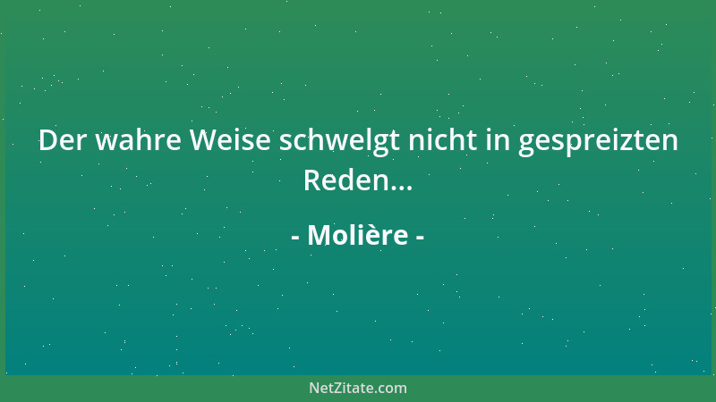 Molière - Der wahre Weise schwelgt nicht in gespreizten Reden......