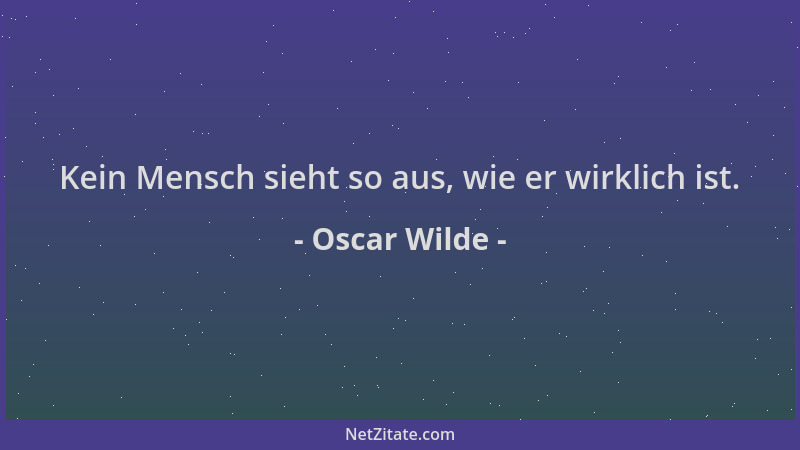 Oscar Wilde - Kein Mensch sieht so aus, wie er wirklich ist....