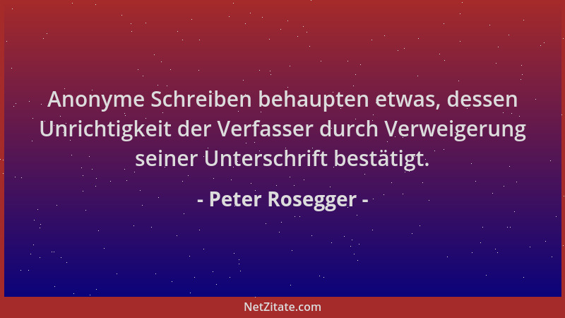 Peter Rosegger - Anonyme Schreiben behaupten etwas, dessen Unrichtigkeit der Verfasser durch Verweigerung seiner Unterschri...