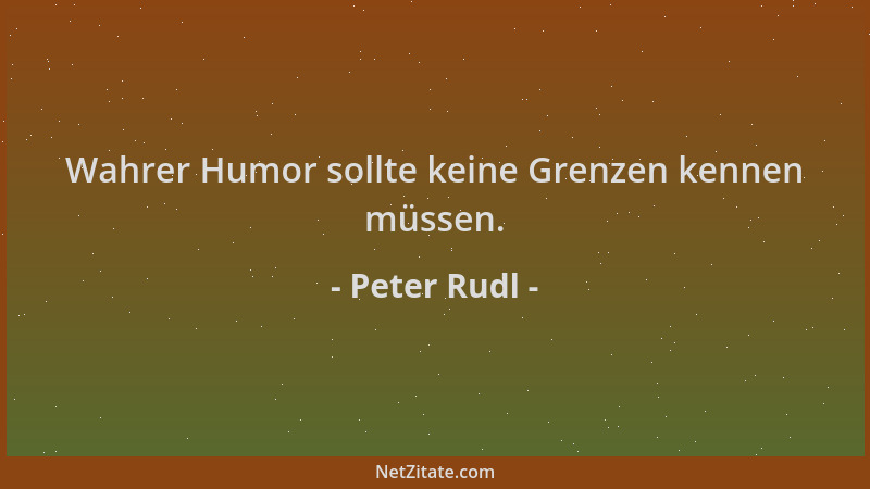 Peter Rudl - Wahrer Humor sollte keine Grenzen kennen müssen....